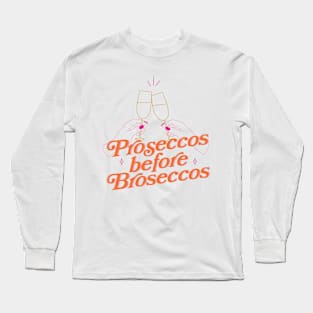 Proseccos before Broseccos Long Sleeve T-Shirt